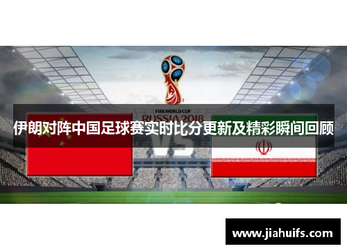伊朗对阵中国足球赛实时比分更新及精彩瞬间回顾